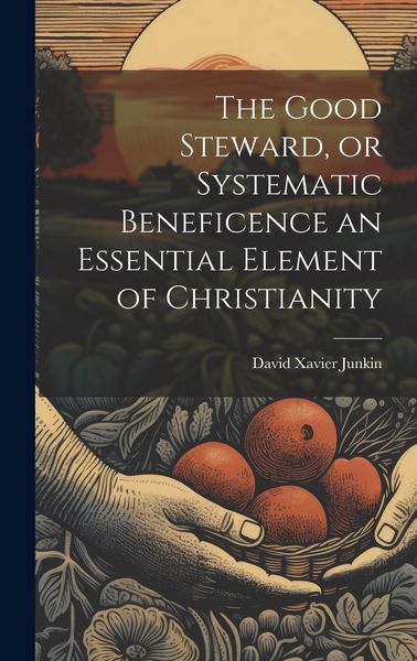 Produktbild: The Good Steward, or Systematic Beneficence an Essential Element of Christianity