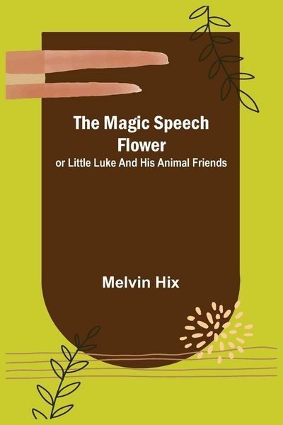 Produktbild: The Magic Speech Flower; or Little Luke and His Animal Friends