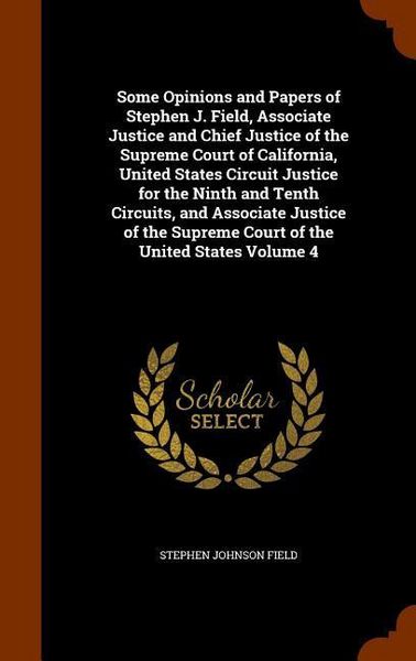 Produktbild: Some Opinions and Papers of Stephen J. Field, Associate Justice and Chief Justice of the Supreme Court of California, United States Circuit Justice fo