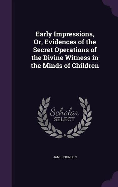 Produktbild: Early Impressions, Or, Evidences of the Secret Operations of the Divine Witness in the Minds of Children