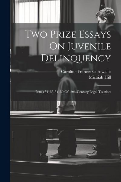 Produktbild: Two Prize Essays On Juvenile Delinquency: Issues 54155-54159 Of 19th-century Legal Treatises
