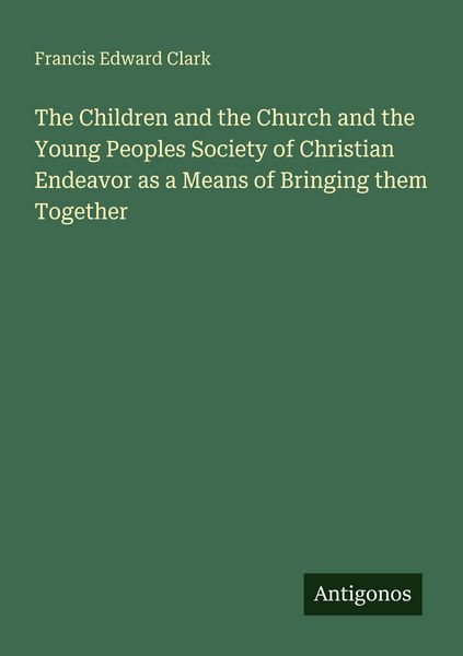 Produktbild: The Children and the Church and the Young Peoples Society of Christian Endeavor as a Means of Bringing them Together