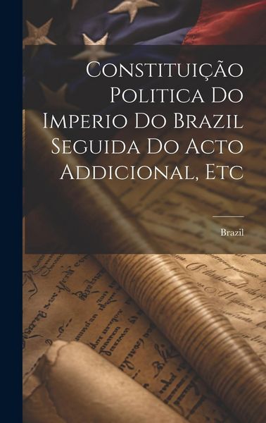 Produktbild: Constitui&ccedil;&atilde;o Politica Do Imperio Do Brazil Seguida Do Acto Addicional, Etc