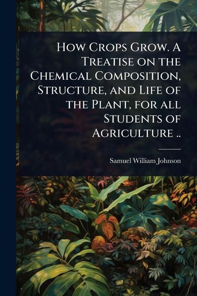 Produktbild: How Crops Grow. A Treatise on the Chemical Composition, Structure, and Life of the Plant, for all Students of Agriculture ..