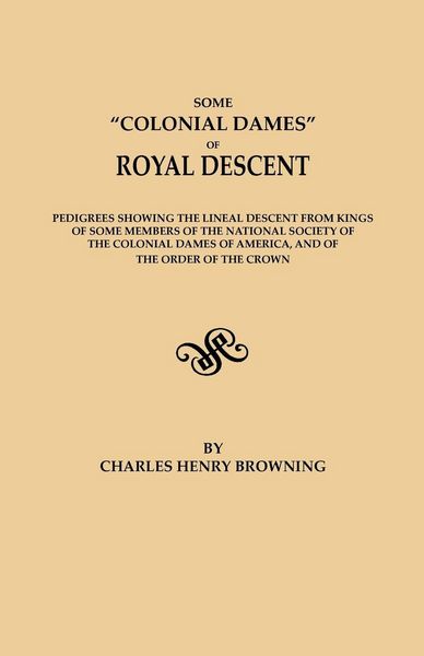 Produktbild: Some Colonial Dames of Royal Descent. Pedigrees Showing the Lineal Descent from Kings of Some Members of the National Society of the Colonial Dames of