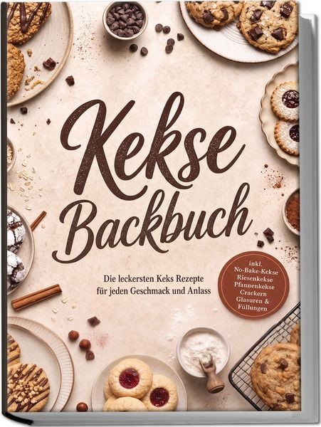 Produktbild: Kekse Backbuch: Die leckersten Keks Rezepte f&uuml;r jeden Geschmack und Anlass &ndash; inkl. No-Bake-Kekse, Riesenkekse, Pfannenkekse, Crackern, Glasuren & F&uuml;llungen