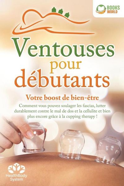 Ventouses pour débutants - Votre boost de bien-être: Comment vous pouvez soulager les fascias, lutter durablement contre le mal de dos et la