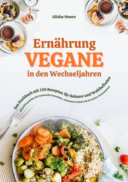 Produktbild: Vegane Ern&auml;hrung in den Wechseljahren: Das Kochbuch mit 150 Rezepten f&uuml;r Balance und Wohlbefinden (Pflanzlich genie&szlig;en f&uuml;r hormonelle Gesundheit, erho