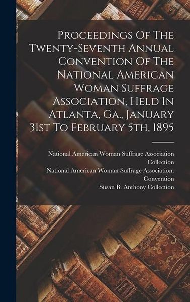 Produktbild: Proceedings Of The Twenty-seventh Annual Convention Of The National American Woman Suffrage Association, Held In Atlanta, Ga., January 31st To Februar