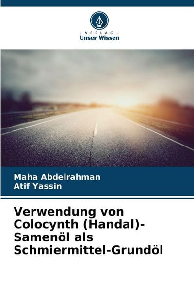Verwendung von Colocynth (Handal)-Samenöl als Schmiermittel-Grundöl, Taschenbuch von Maha Abdelrahman , Atif Yassin, Verlag Unser Wissen,