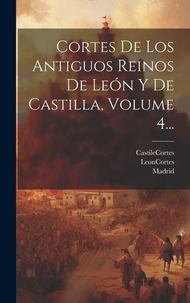 Produktbild: Cortes De Los Antiguos Reinos De Le&oacute;n Y De Castilla, Volume 4...