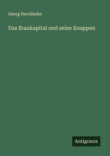 Das Braukapital und seine Knappen, Taschenbuch von Georg Davidsohn, Antigonos Verlag, 9783563160015