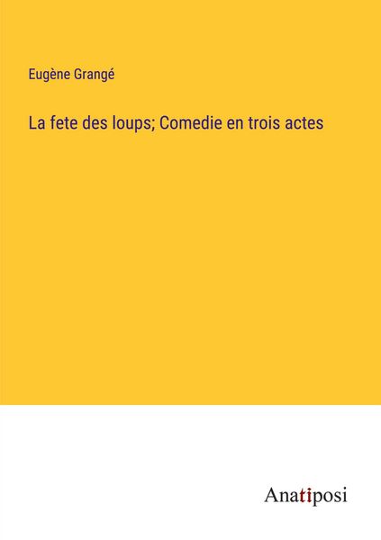 Produktbild: La fete des loups; Comedie en trois actes