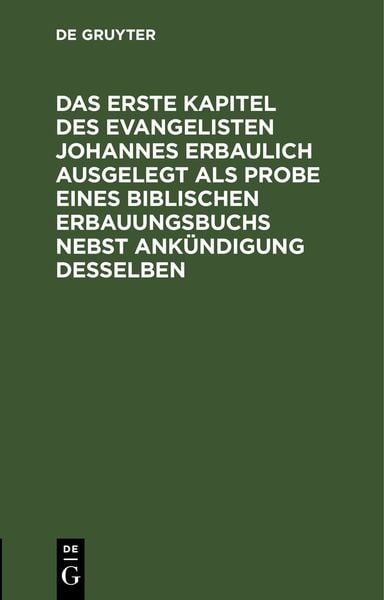 Produktbild: Das erste Kapitel des Evangelisten Johannes erbaulich ausgelegt als Probe eines biblischen Erbauungsbuchs nebst Ank&uuml;ndigung desselben
