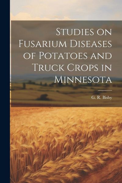 Produktbild: Studies on Fusarium Diseases of Potatoes and Truck Crops in Minnesota
