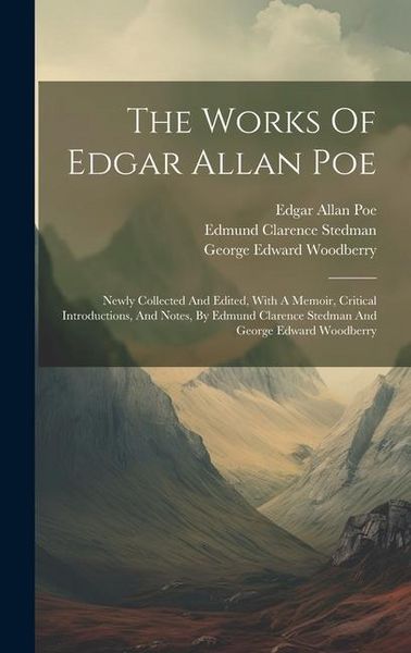Produktbild: The Works Of Edgar Allan Poe: Newly Collected And Edited, With A Memoir, Critical Introductions, And Notes, By Edmund Clarence Stedman And George Ed