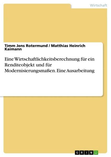 Produktbild: Eine Wirtschaftlichkeitsberechnung f&uuml;r ein Renditeobjekt und f&uuml;r Modernisierungsma&szlig;en. Eine Ausarbeitung
