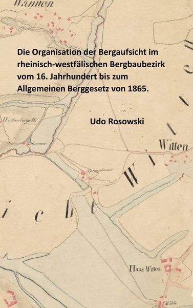 Produktbild: Die Organisation der Bergaufsicht im rheinisch-westf&auml;lischen Bergbaubezirk vom 16. Jahrhundert bis zum Allgemeinen Berggesetz von 1865.