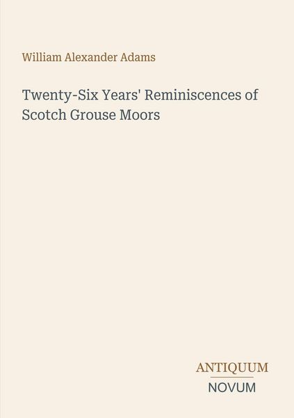 Produktbild: Twenty-Six Years' Reminiscences of Scotch Grouse Moors