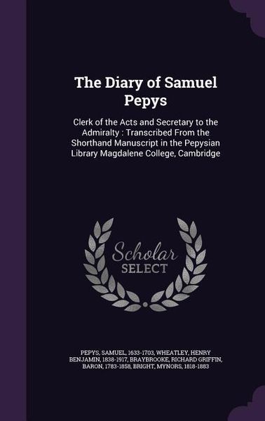 Produktbild: The Diary of Samuel Pepys: Clerk of the Acts and Secretary to the Admiralty: Transcribed From the Shorthand Manuscript in the Pepysian Library Ma