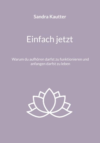 Einfach jetzt, Taschenbuch von Sandra Kautter, BoD – Books on Demand, 9783696359249