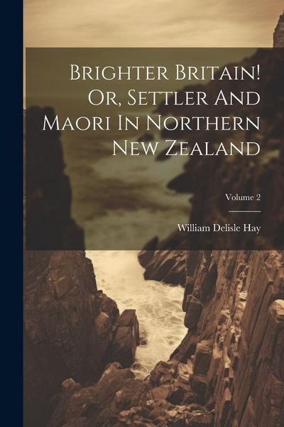 Produktbild: Brighter Britain! Or, Settler And Maori In Northern New Zealand; Volume 2