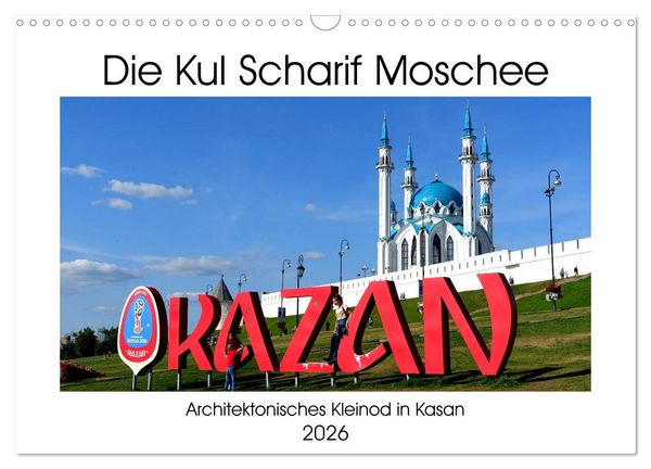 Die Kul Scharif Moschee - Architektonisches Kleinod in Kasan (Wandkalender 2026 DIN A3 quer), CALVENDO Monatskalender