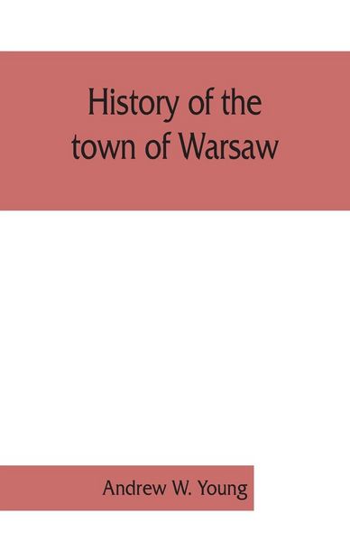 Produktbild: History of the town of Warsaw, New York, from its first settlement to the present time; with numerous family sketches and biographical notes