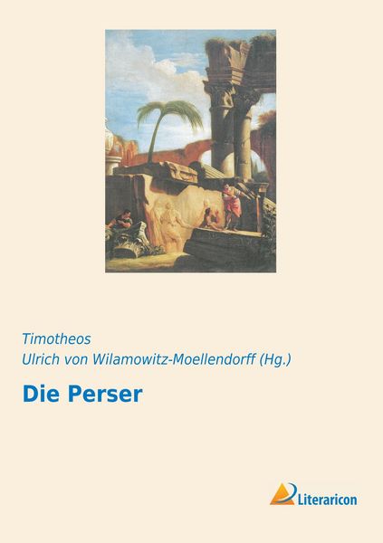 Die Perser, Taschenbuch von T. Timotheos , Ulrich Wilamowitz-Moellendorff, Literaricon, 9783956973789