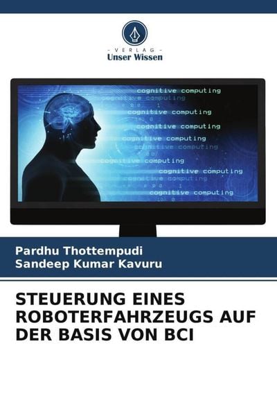 Steuerung Eines Roboterfahrzeugs Auf der Basis von Bci, Taschenbuch von Pardhu Thottempudi,Sandeep Kumar Kavuru, Verlag Unser Wissen,