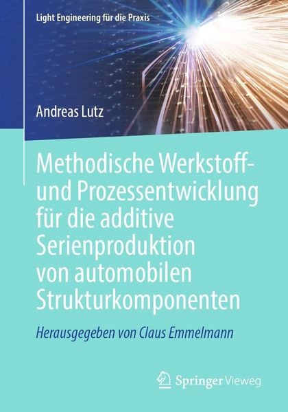 Produktbild: Methodische Werkstoff- und Prozessentwicklung f&uuml;r die additive Serienproduktion von automobilen Strukturkomponenten