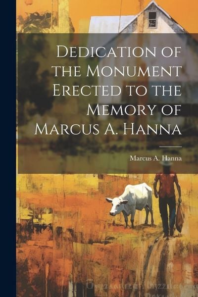 Produktbild: Dedication of the Monument Erected to the Memory of Marcus A. Hanna