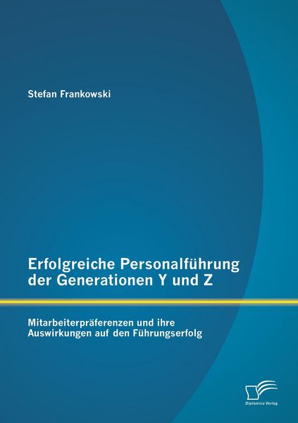 Produktbild: Erfolgreiche Personalf&uuml;hrung der Generationen Y und Z: Mitarbeiterpr&auml;ferenzen und ihre Auswirkungen auf den F&uuml;hrungserfolg