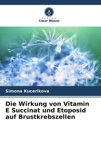 Produktbild: Die Wirkung von Vitamin E Succinat und Etoposid auf Brustkrebszellen