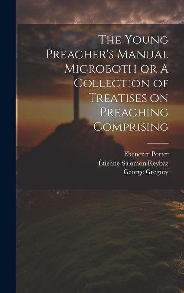 Produktbild: The Young Preacher's Manual Microboth or A Collection of Treatises on Preaching Comprising