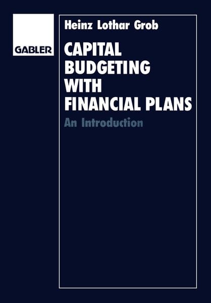 Capital Budgeting with Financial Plans, Taschenbuch von Heinz L. Grob, Betriebswirtschaftlicher Verlag Gabler, 9783409129039