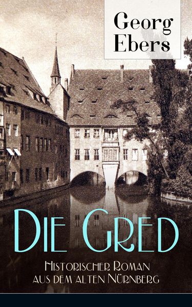 Produktbild: Die Gred - Historischer Roman aus dem alten N&uuml;rnberg