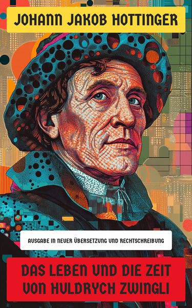 Produktbild: Das Leben und die Zeit von Huldrych Zwingli