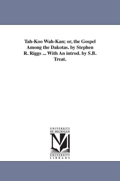 Produktbild: Tah-Koo Wah-Kan; or, the Gospel Among the Dakotas. by Stephen R. Riggs ... With An introd. by S.B. Treat.