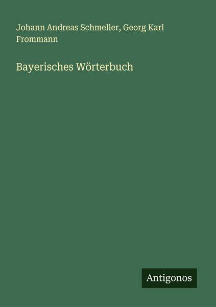 Bayerisches Wörterbuch, Taschenbuch von Johann Andreas Schmeller , Georg Karl Frommann, Antigonos Verlag, 9783386994477