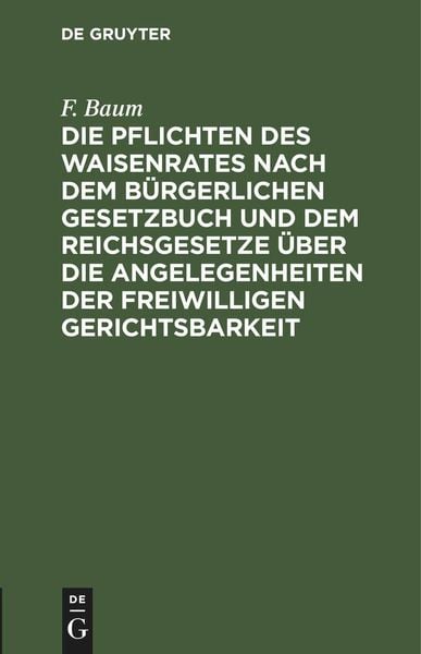 Produktbild: Die Pflichten des Waisenrates nach dem B&uuml;rgerlichen Gesetzbuch und dem Reichsgesetze &uuml;ber die Angelegenheiten der freiwilligen Gerichtsbarkeit