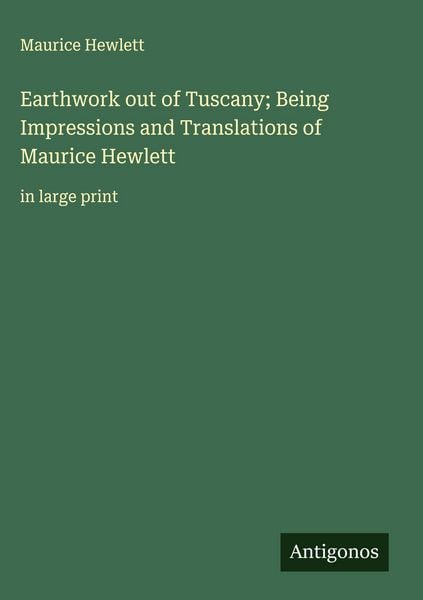 Produktbild: Earthwork out of Tuscany; Being Impressions and Translations of Maurice Hewlett