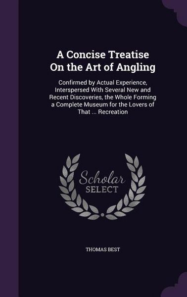 Produktbild: A Concise Treatise On the Art of Angling: Confirmed by Actual Experience, Interspersed With Several New and Recent Discoveries, the Whole Forming a Co