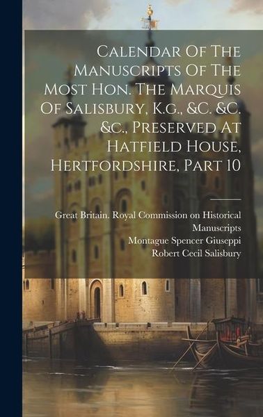 Produktbild: Calendar Of The Manuscripts Of The Most Hon. The Marquis Of Salisbury, K.g., &c. &c. &c., Preserved At Hatfield House, Hertfordshire, Part 10