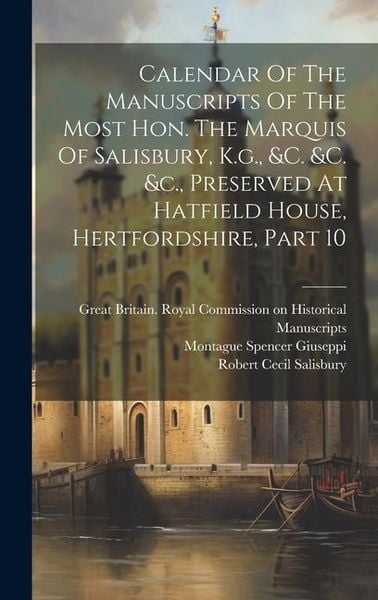 Produktbild: Calendar Of The Manuscripts Of The Most Hon. The Marquis Of Salisbury, K.g., &c. &c. &c., Preserved At Hatfield House, Hertfordshire, Part 10