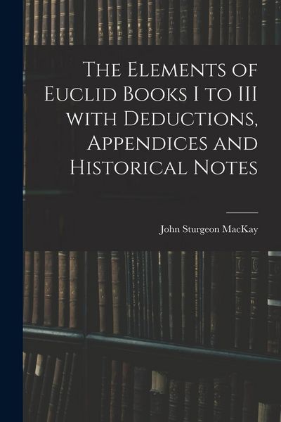 Produktbild: The Elements of Euclid Books I to III With Deductions, Appendices and Historical Notes