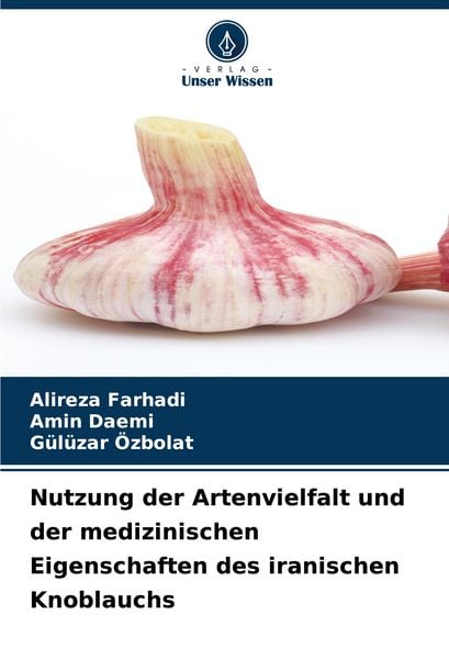 Nutzung der Artenvielfalt und der medizinischen Eigenschaften des iranischen Knoblauchs, Taschenbuch von Alireza Farhadi , Amin Daemi , Gülüzar