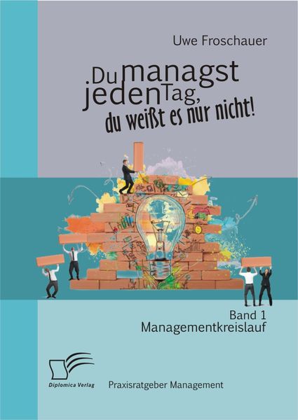 Produktbild: Du managst jeden Tag, du wei&szlig;t es nur nicht &ndash; Praxisratgeber Management: Band 1 Managementkreislauf