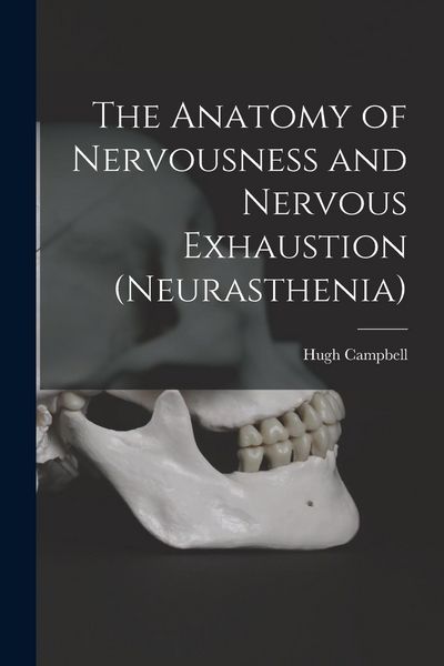 Produktbild: The Anatomy of Nervousness and Nervous Exhaustion (neurasthenia) [electronic Resource]