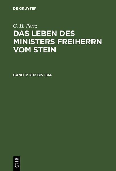 G. H. Pertz: Das Leben des Ministers Freiherrn vom Stein / 1812 bis 1814, Gebundene Ausgabe von G. H. Pertz, De Gruyter, 978-3-11-121738-3
